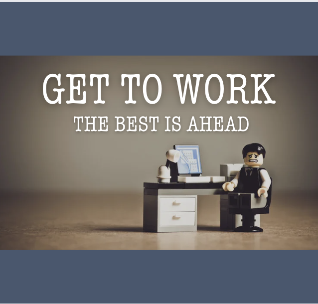 Get To Work - The Best is Ahead