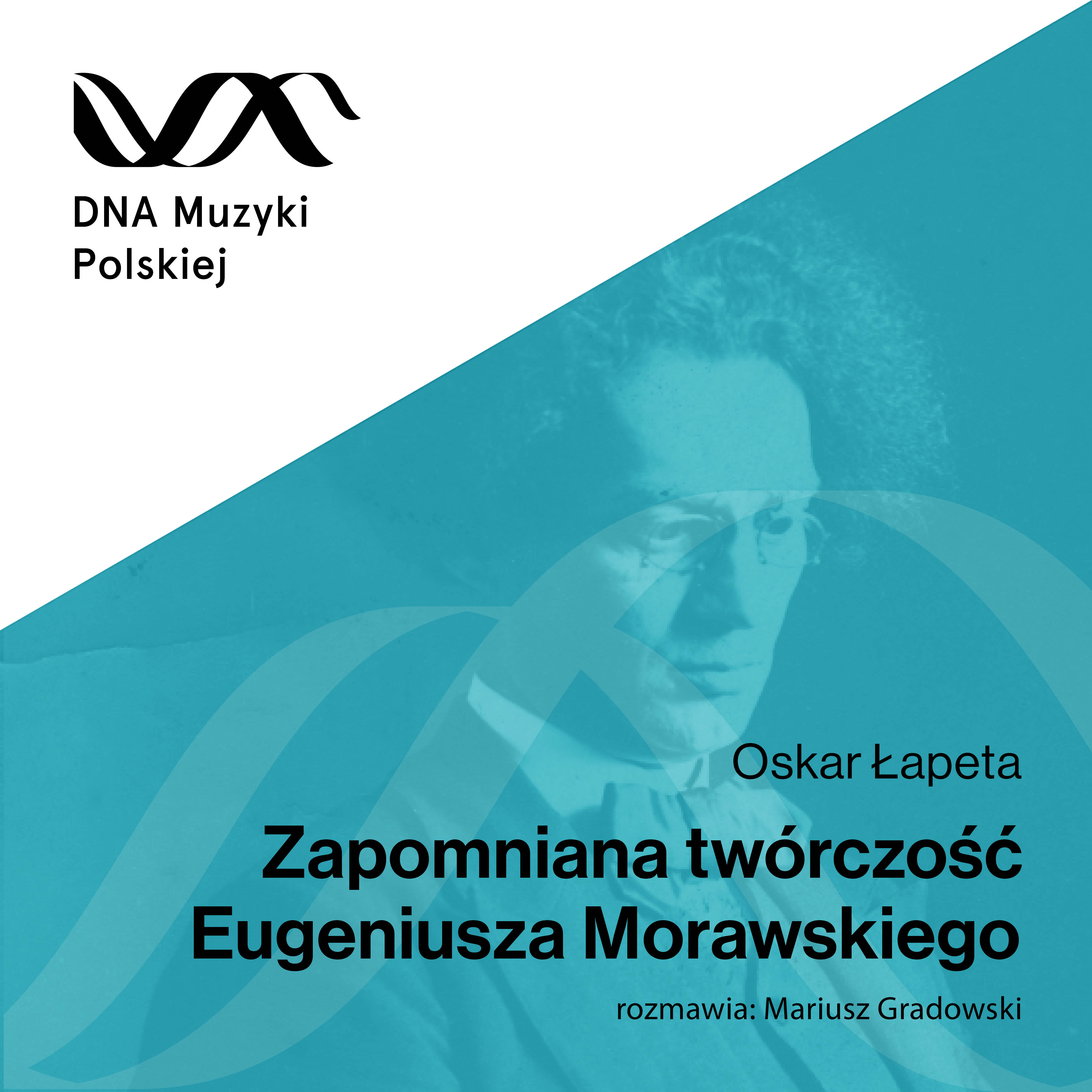 Zapomniana twórczość Eugeniusza Morawskiego – DNA Muzyki Polskiej #7