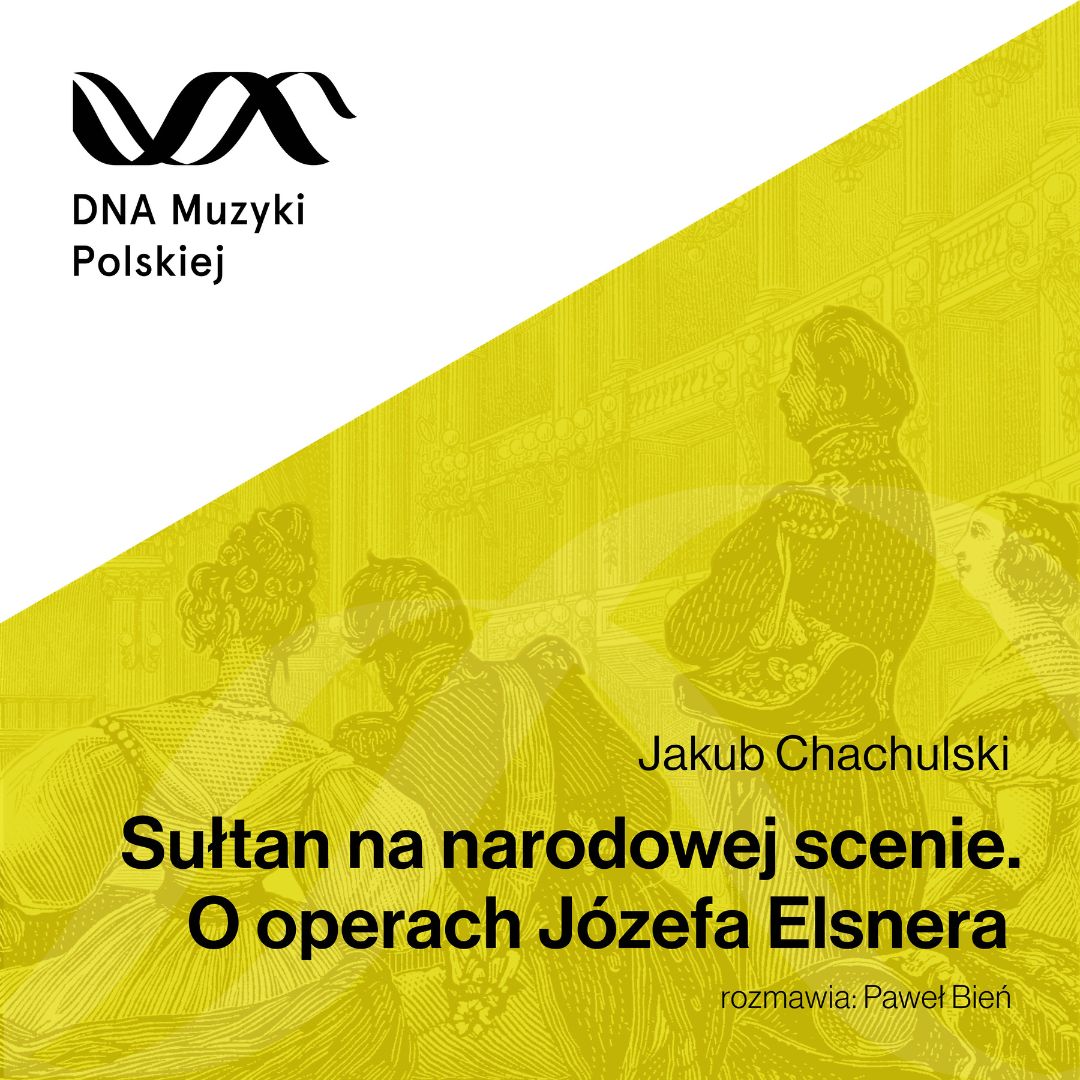 Sułtan na narodowej scenie. O operach Józefa Elsnera –  DNA Muzyki Polskiej #25