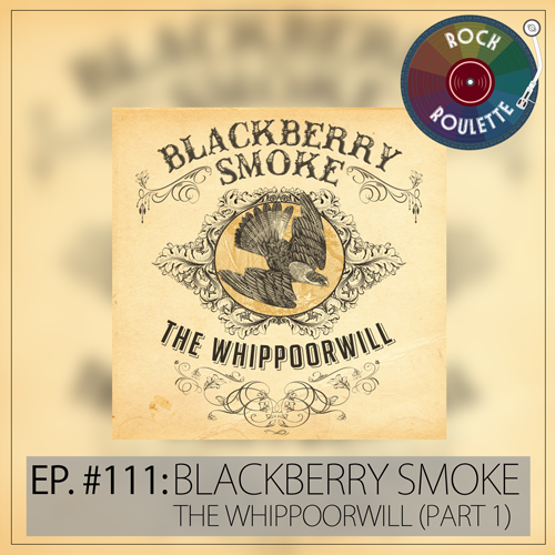 Episode 111- Blackberry Smoke - The Whippoorwill - Part 1