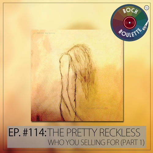 Episode 114 - The Pretty Reckless - Who You Selling For - Part 1