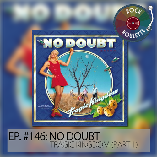 Episode 146 - No Doubt - Tragic Kingdom - Part 1