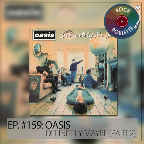 Episode 159 - Oasis - Defintely Maybe - Part 2