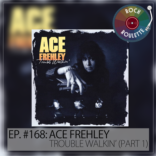 Episode 168 - Ace Frehley - Trouble Walkin' - Part 1