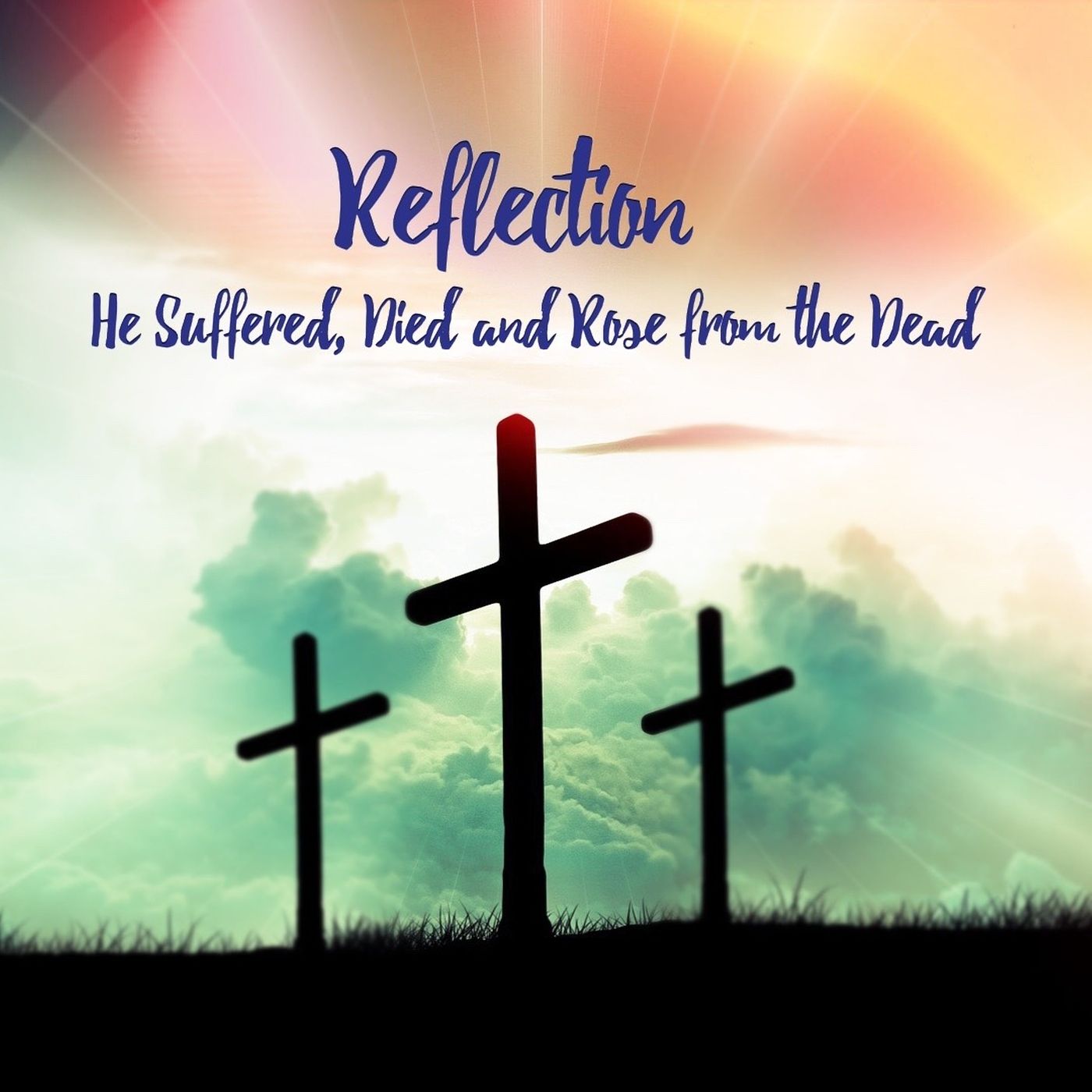 Reflection-He Suffered, Died and Rose from the Dead