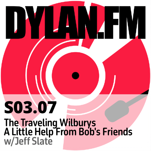 S03.07 Traveling Wilburys: A Little Help From Bob's Friends w/Jeff Slate