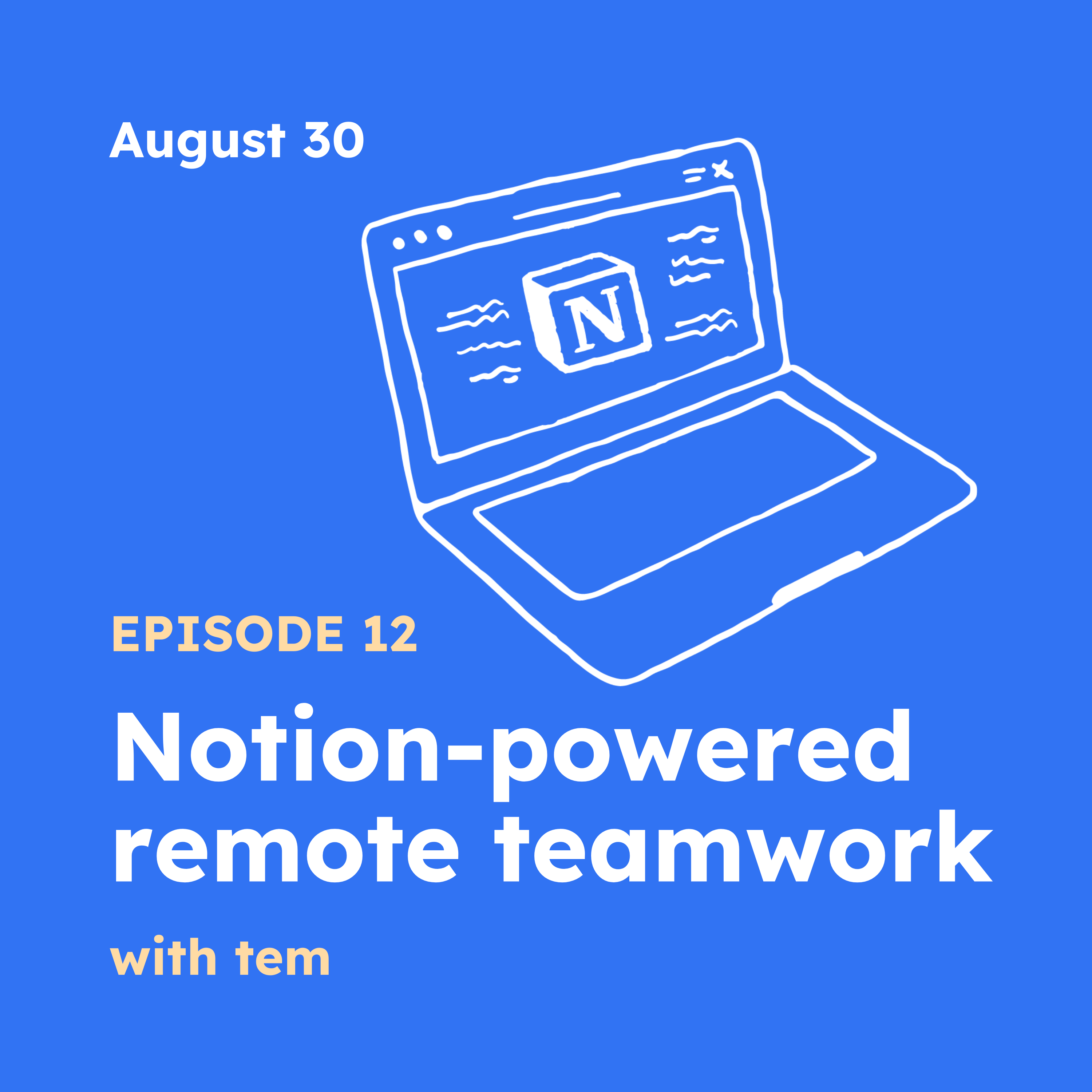 Episode 12 | Notion-powered remote teamwork with Tem