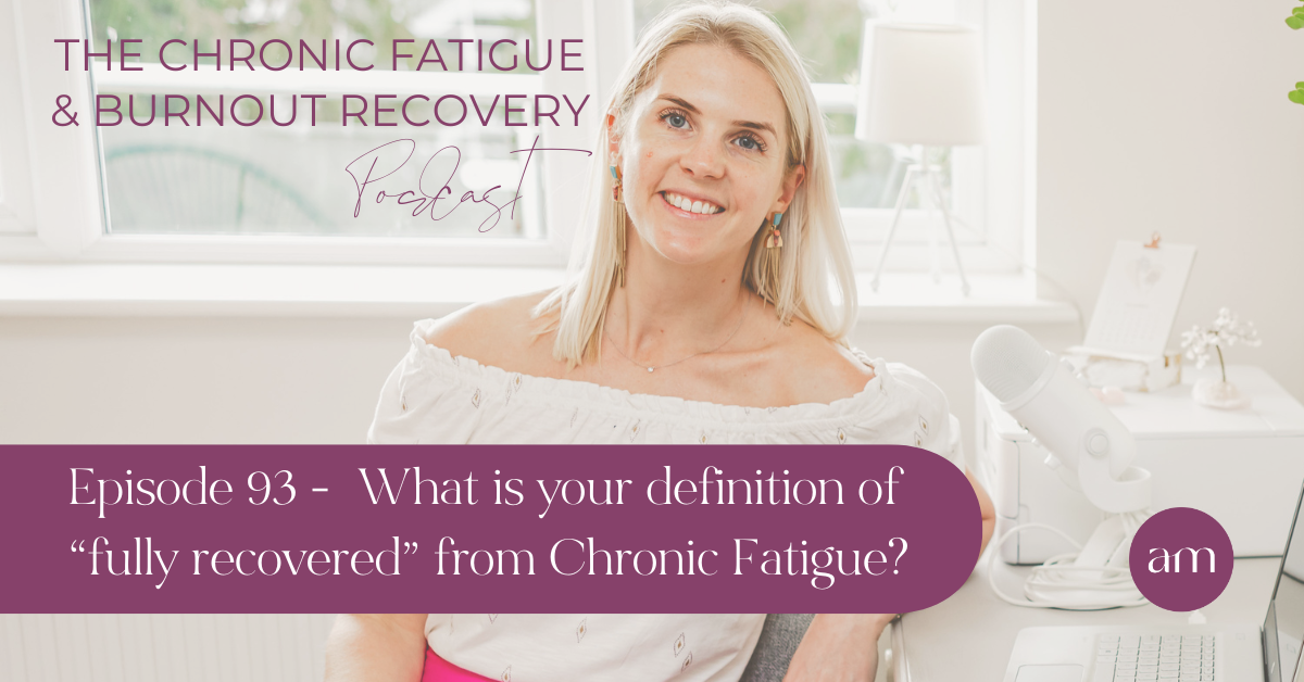 Episode 93- What is your definition of “fully recovered” from Chronic Fatigue?