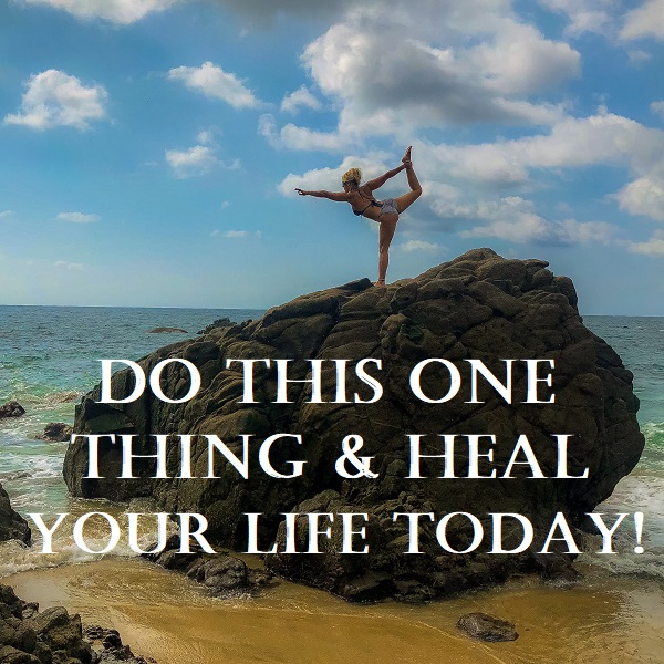 Do This One Thing and Heal Your Life Today!