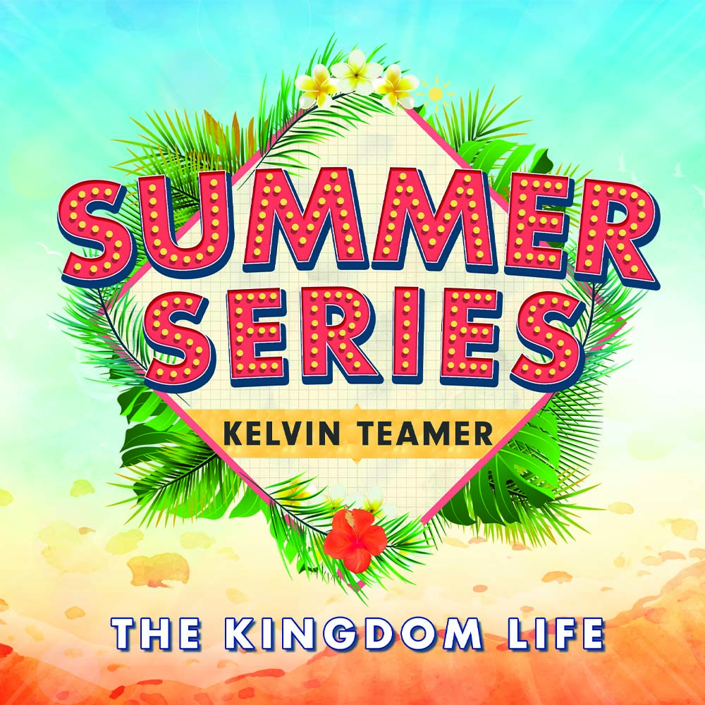 2022 Summer Series | Kelvin Teamer | Living A Kingdom Life