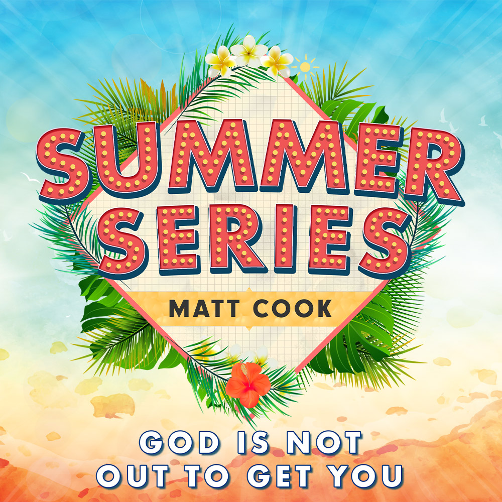 2022 Summer Series | Matt Cook | God Is Not Out To Get Us