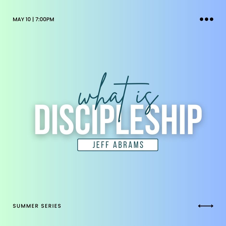 2023 Adult Summer Series | Jeff Abrams | Week 01 What Is Discipleship