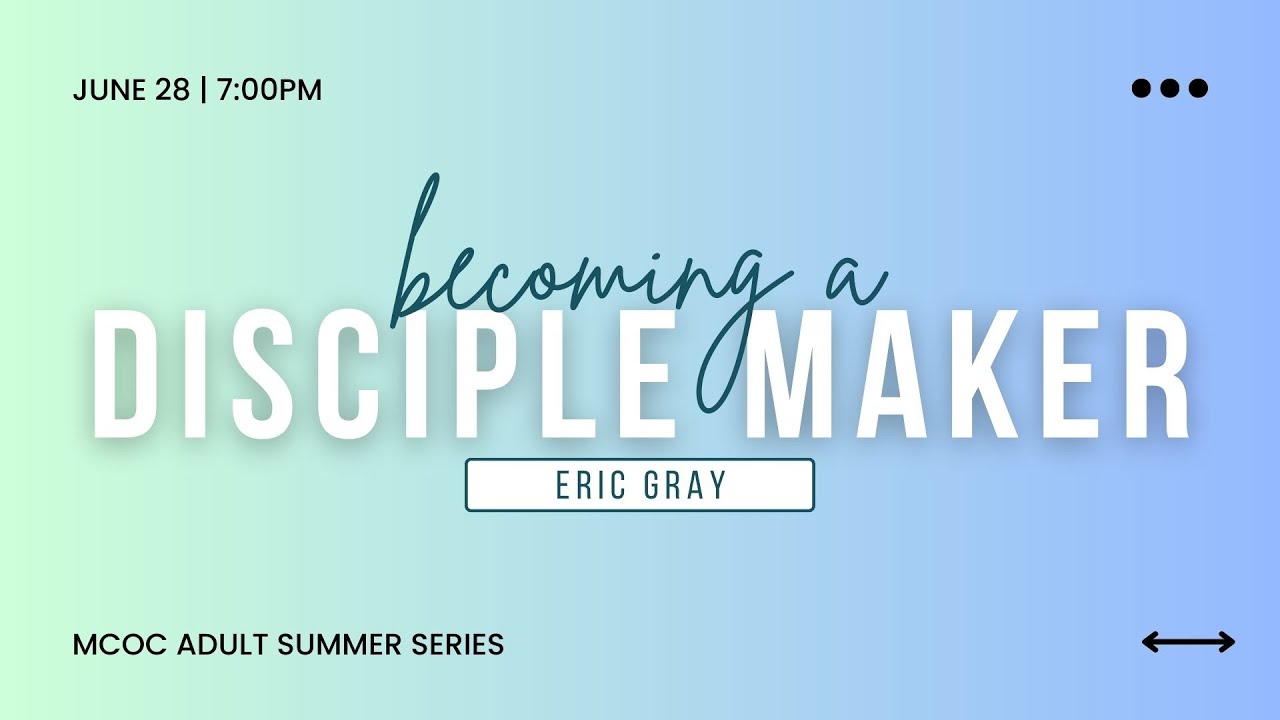 2023 Adult Summer Series | Eric Gray | Week 07 Becoming a Disciple Maker