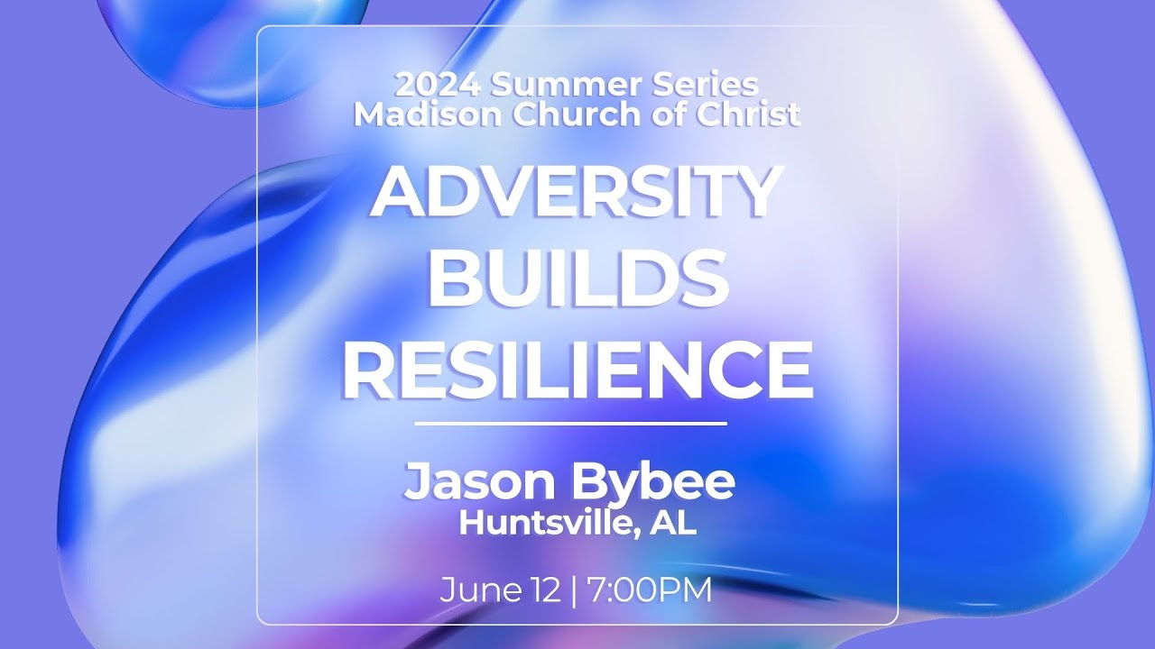 2024 Adult Summer Series | Jason Bybee | Week 06 Adversity Builds Resilience