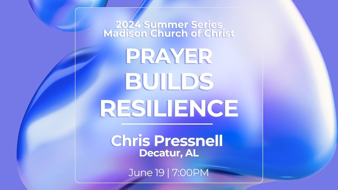 2024 Adult Summer Series | Chris Pressnell | Week 07 Prayer Builds Resilience