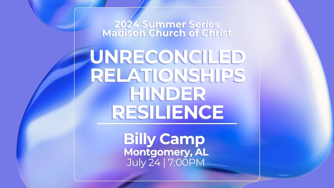 2024 Adult Summer Series | Billy Camp | Week 12 Unreconciled Relationships Hinder Resilience