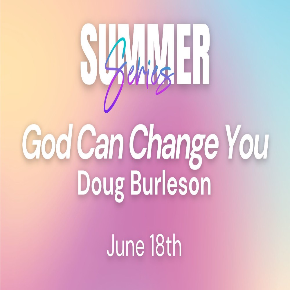 2025 Adult Summer Series | Doug Burleson | Week 07 - God Can Change You
