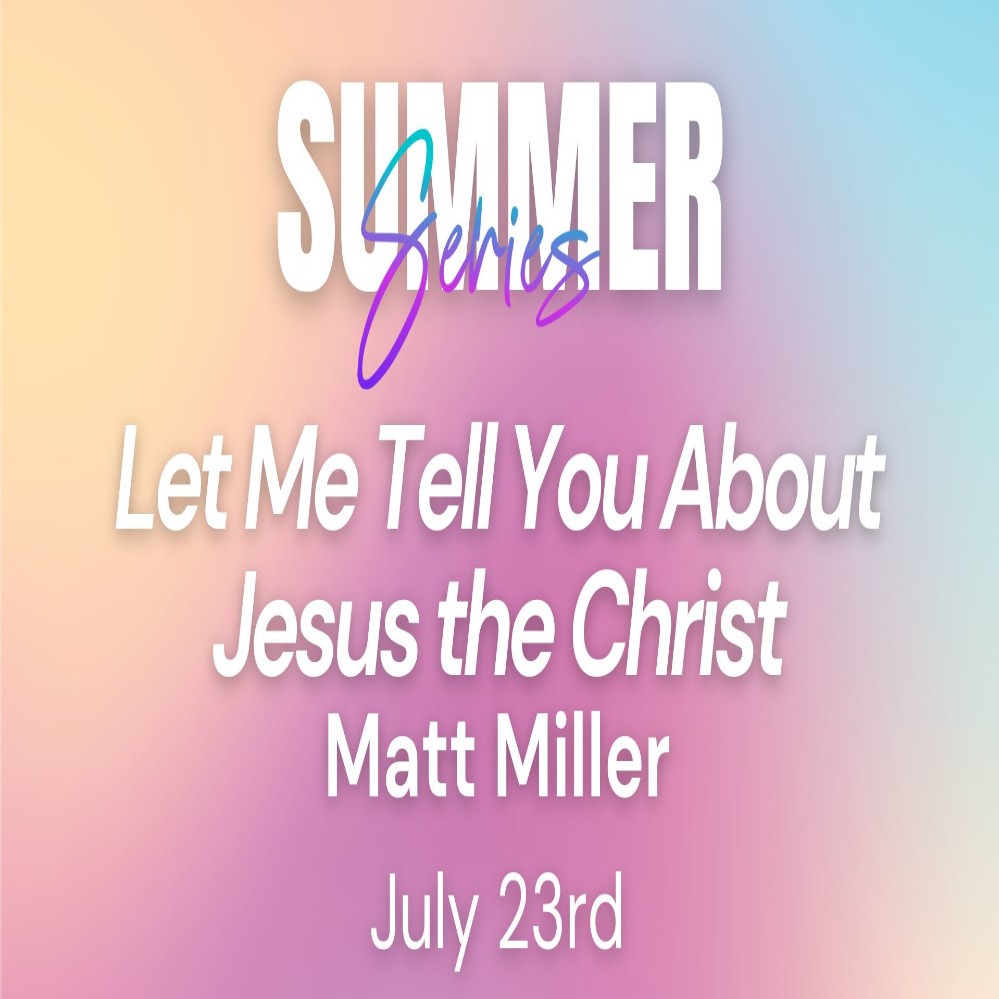 2025 Adult Summer Series | Matt Miller | Week 11 - Let Me Tell You About Jesus the Christ