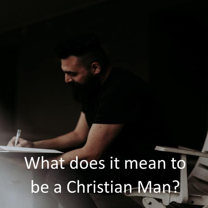 What does it mean to be a Christian Man?