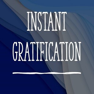 Instant Gratification!!