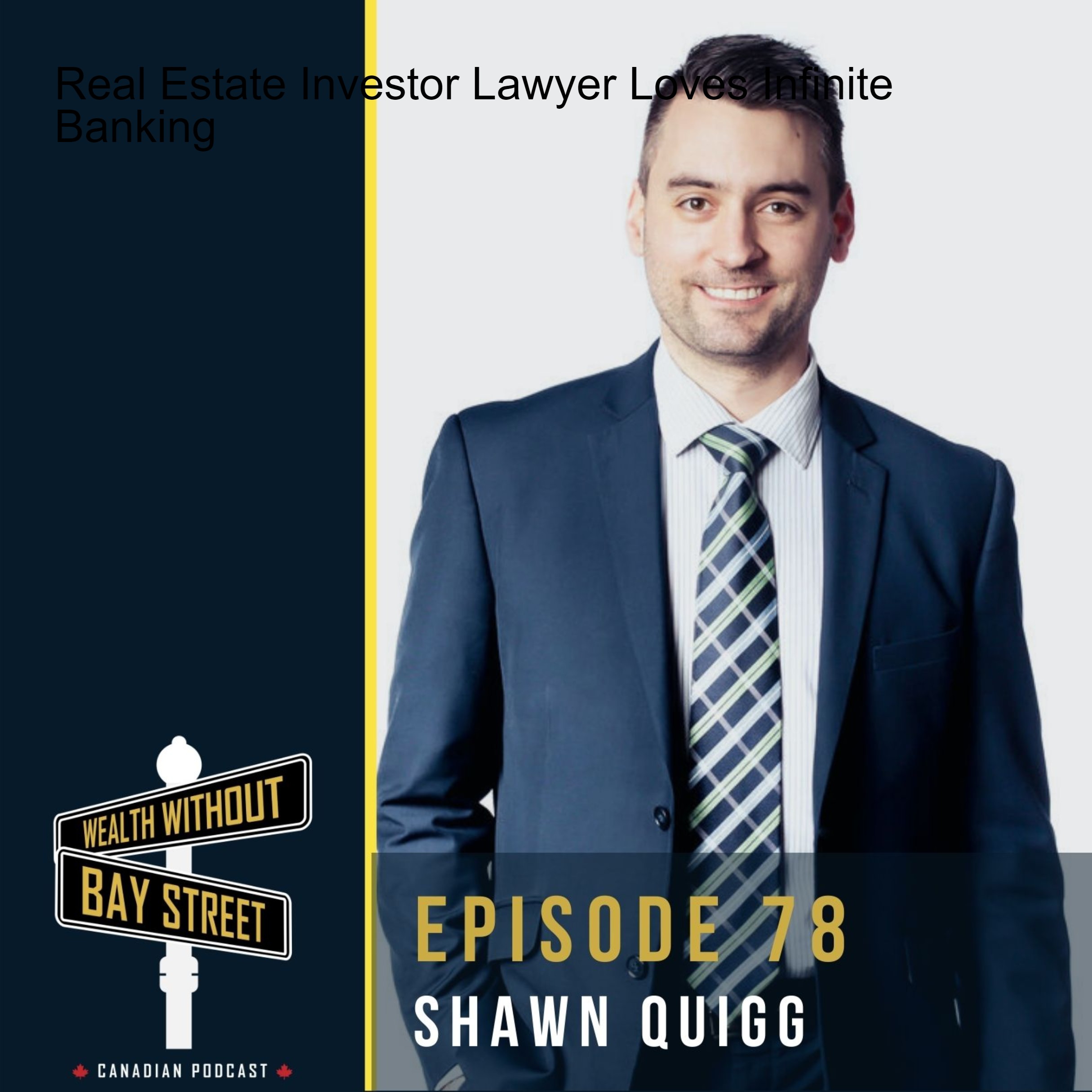 78. Real Estate Investor Lawyer Loves Infinite Banking – Shawn Quigg – Client Series