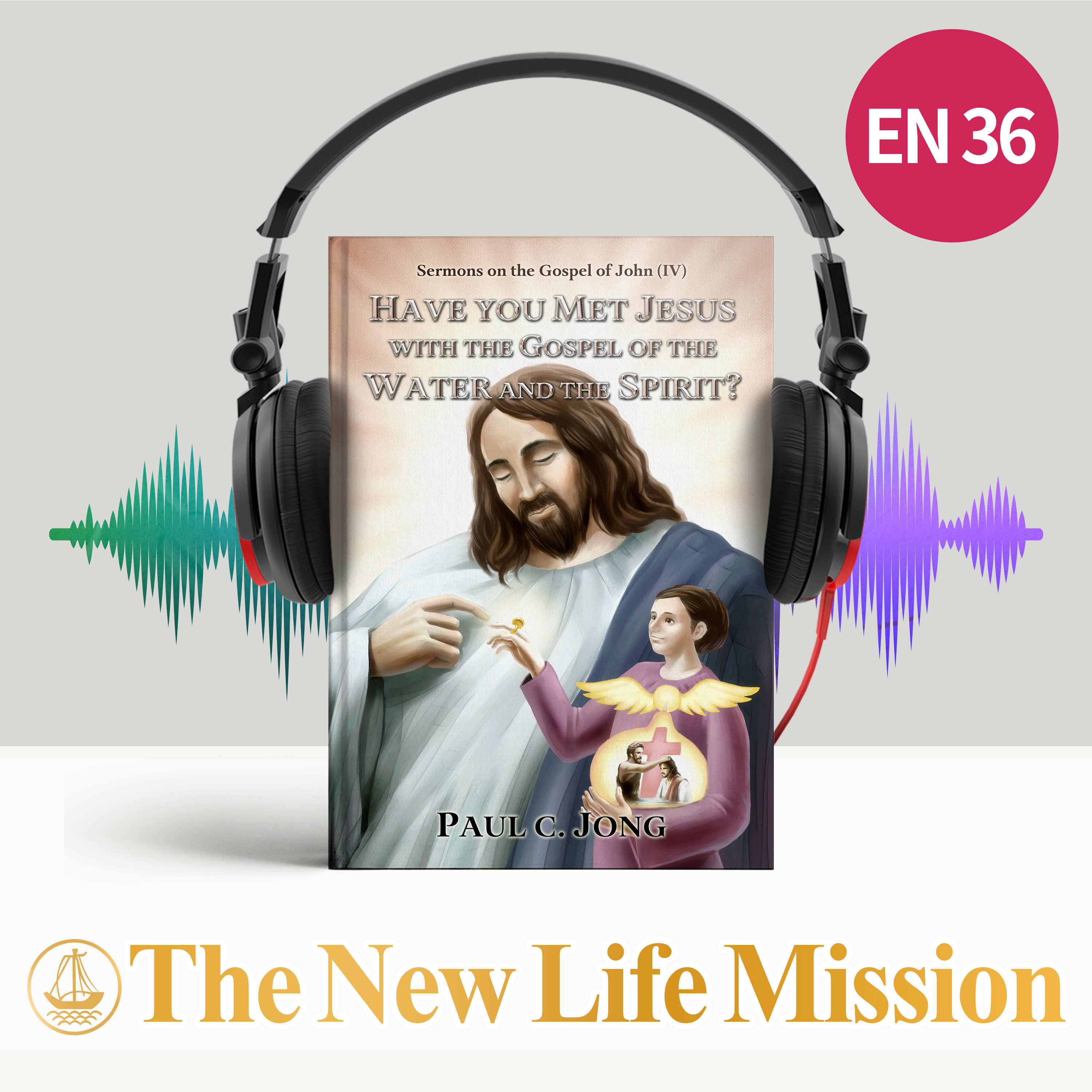 Sermons on the Gospel of John (Ⅳ) - HAVE YOU MET JESUS WITH THE GOSPEL OF THE WATER AND THE SPIRIT?