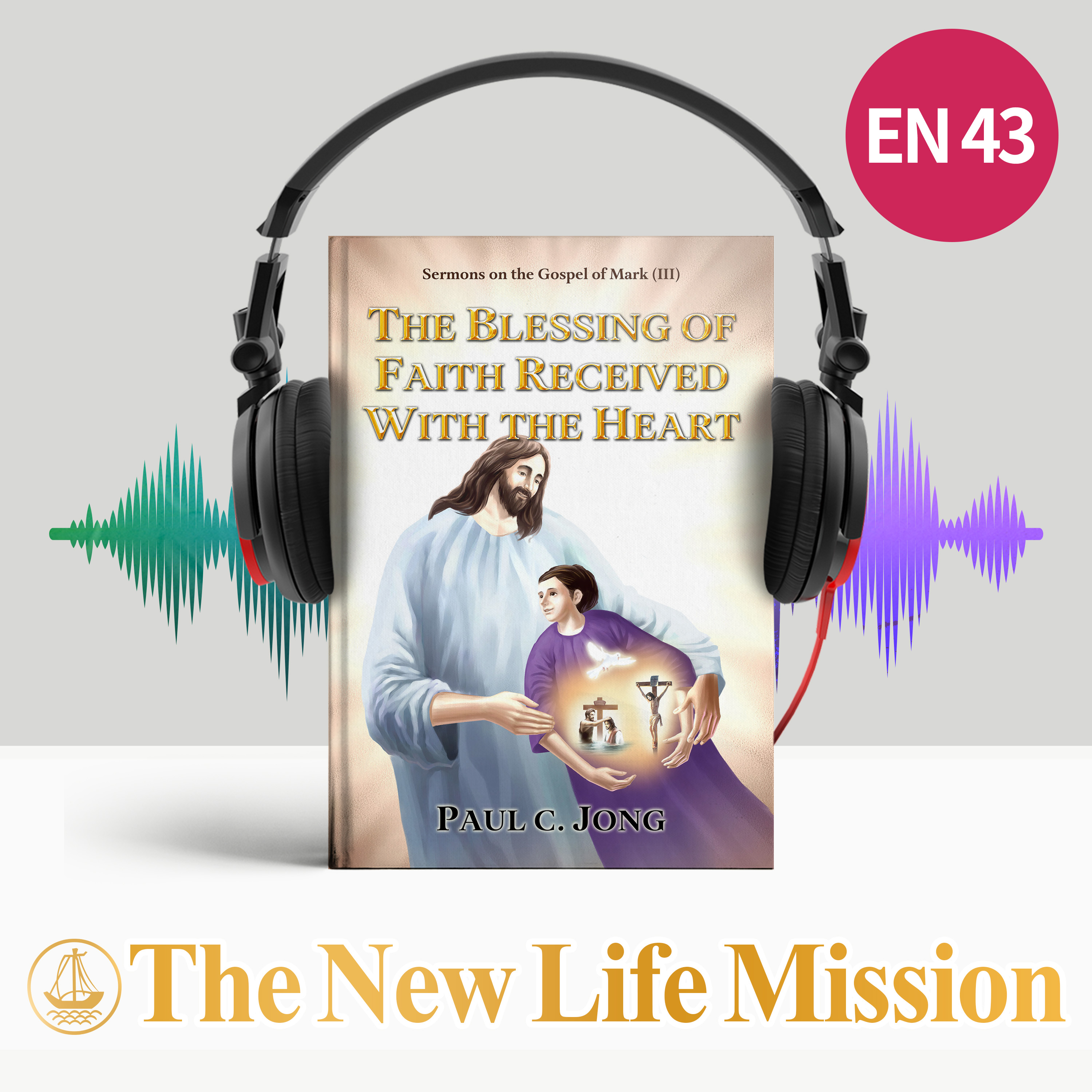 Sermons on the Gospel of Mark (III) - THE BLESSING OF FAITH RECEIVED WITH THE HEART