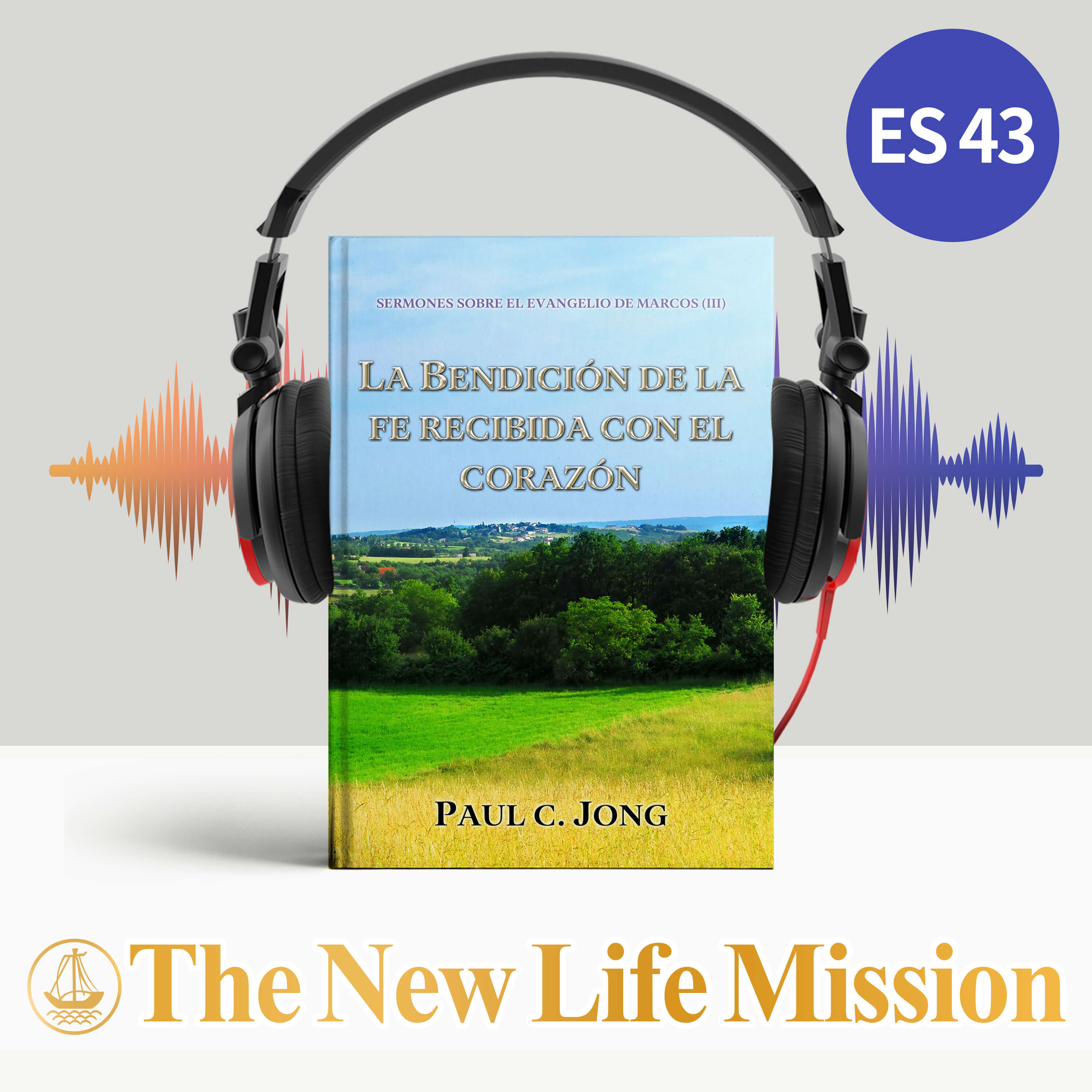 SERMONES SOBRE EL EVANGELIO DE MARCOS (Ⅲ) - LA BENDICIÓN DE LA FE RECIBIDA CON EL CORAZÓN