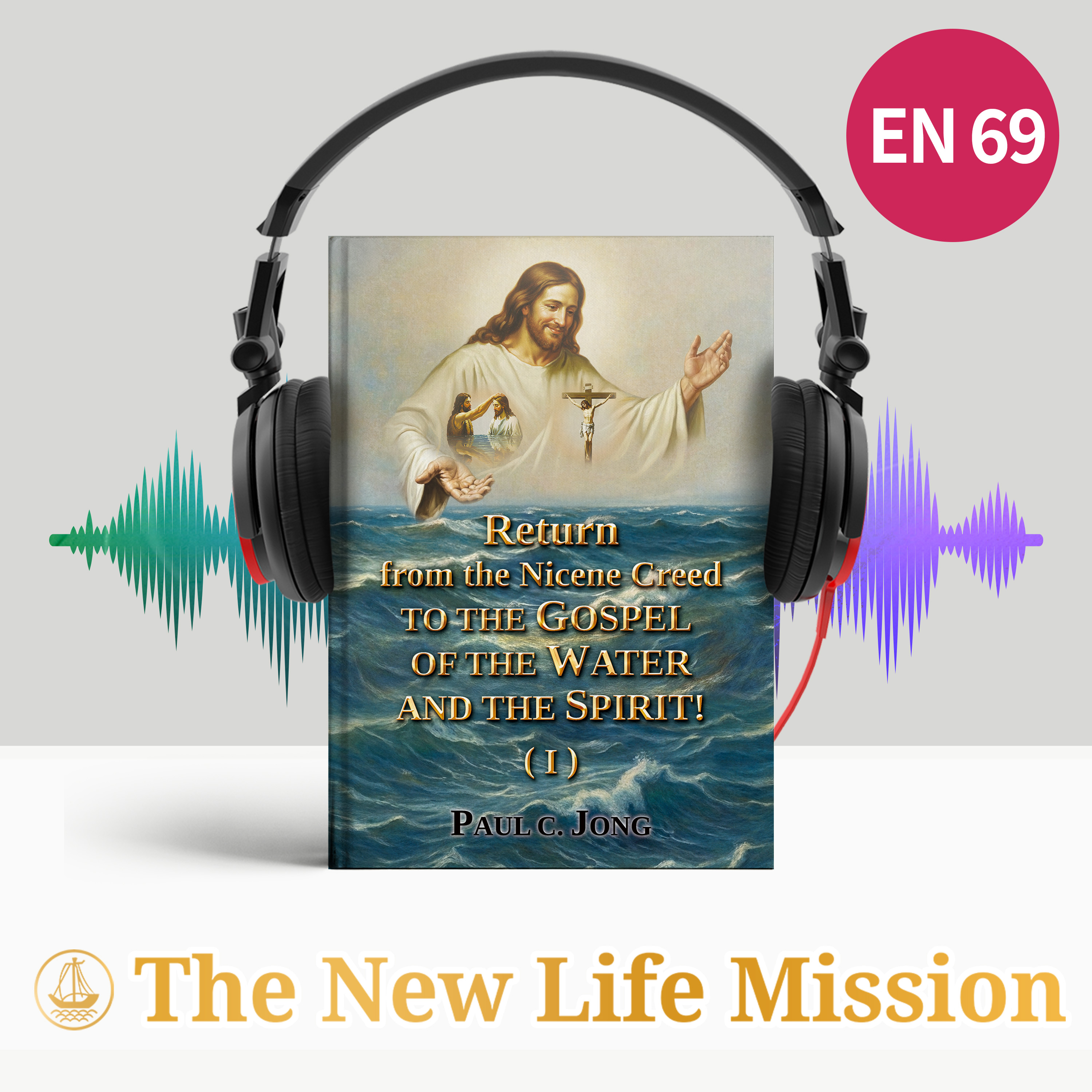 Return from the Nicene Creed to the Gospel of the Water and the Spirit! (I)