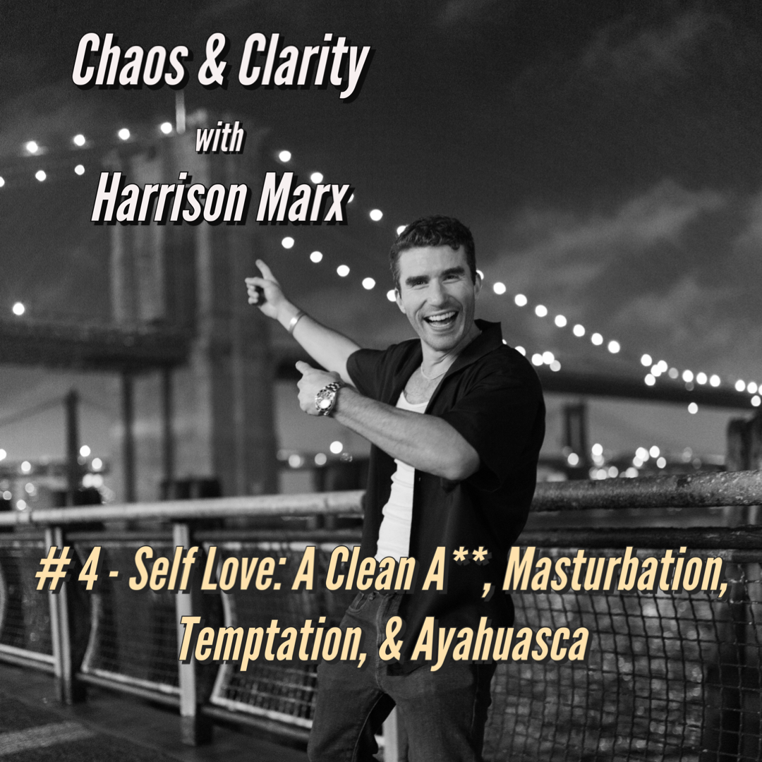 # 4 - Self Love: A Clean A**, Masturbation, Temptation, & Ayahuasca