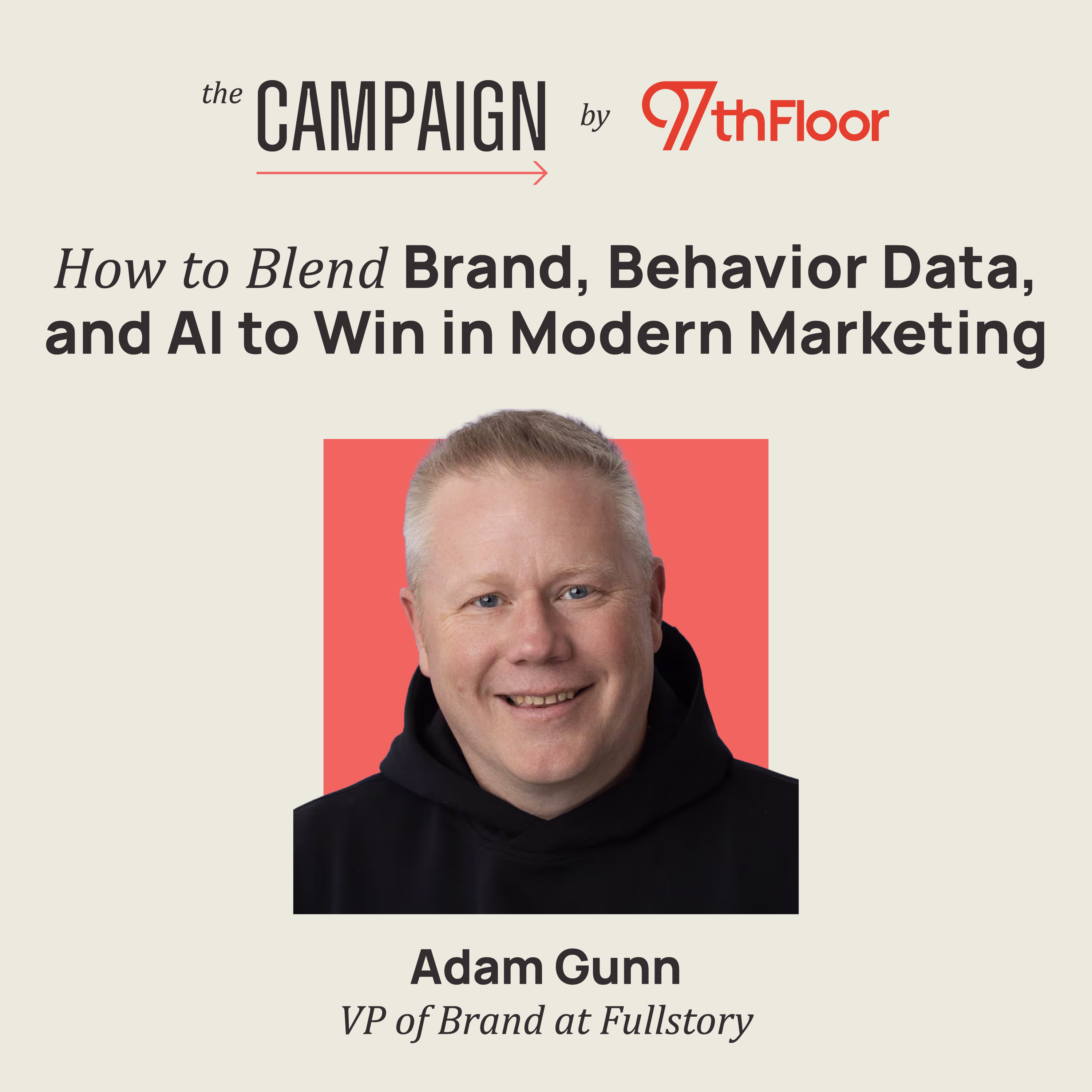 How to Blend Brand, Behavior Data, and AI to Win in Modern Marketing w Adam Gunn, VP of Brand at Fullstory