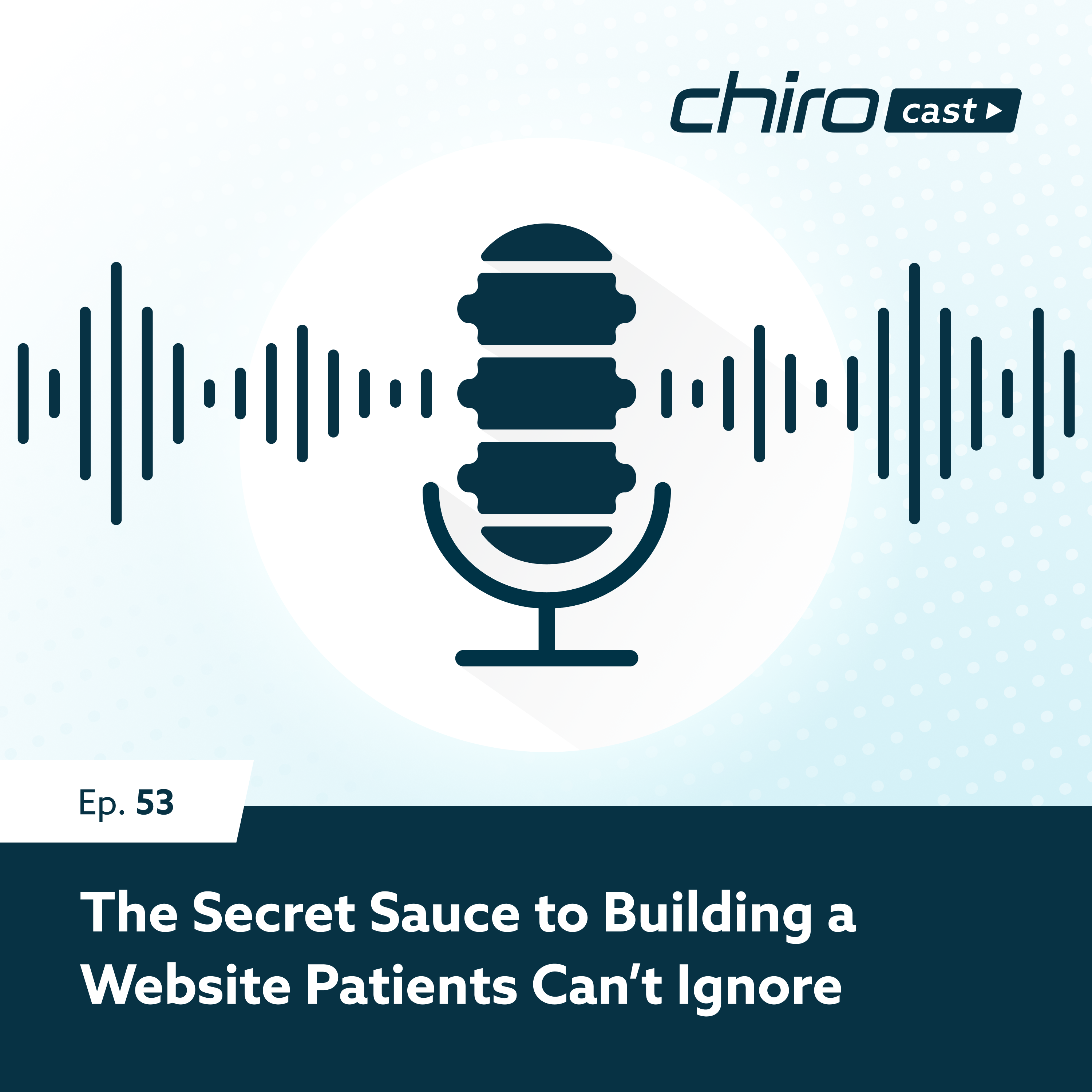 Ep. 53: The Secret Sauce to Building a Website Patients Can’t Ignore