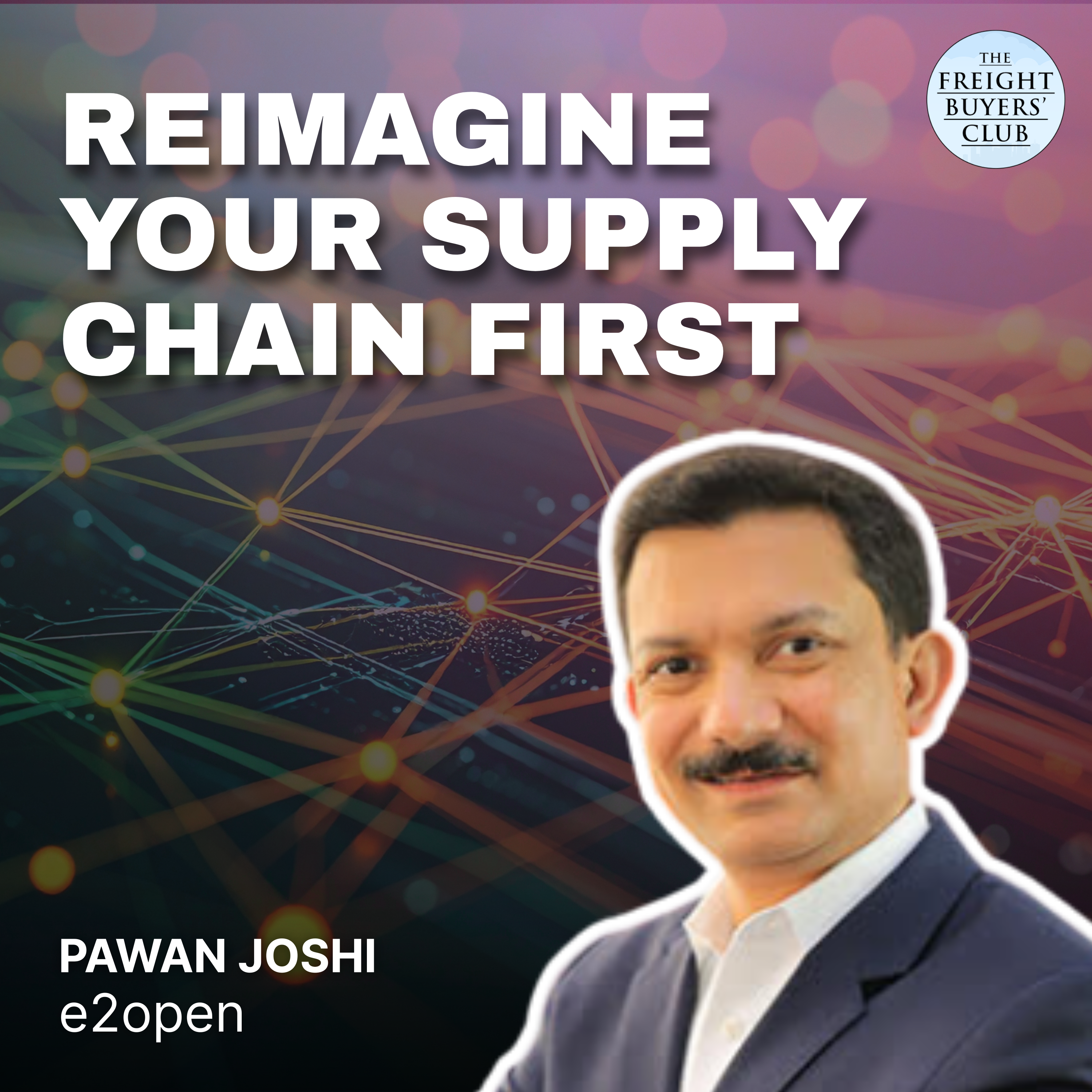 Reimagine Your Supply Chain First, Then Add the Technology, with e2open's Pawan Joshi