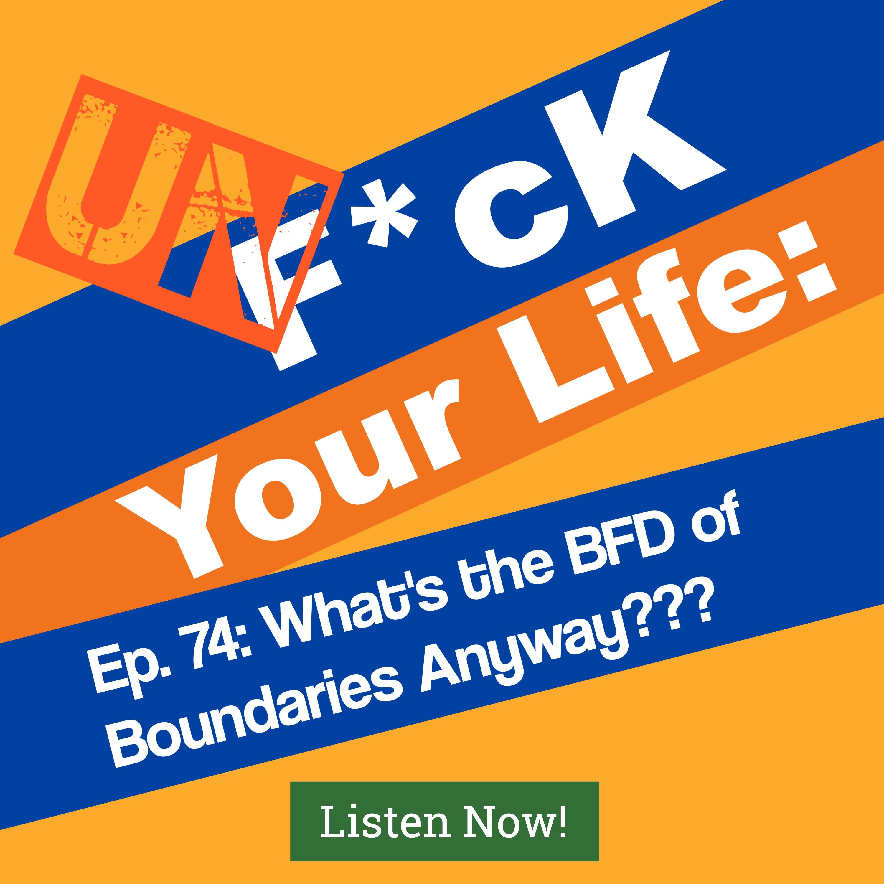 Ep. 74: What's the BFD of Boundaries Anyway???