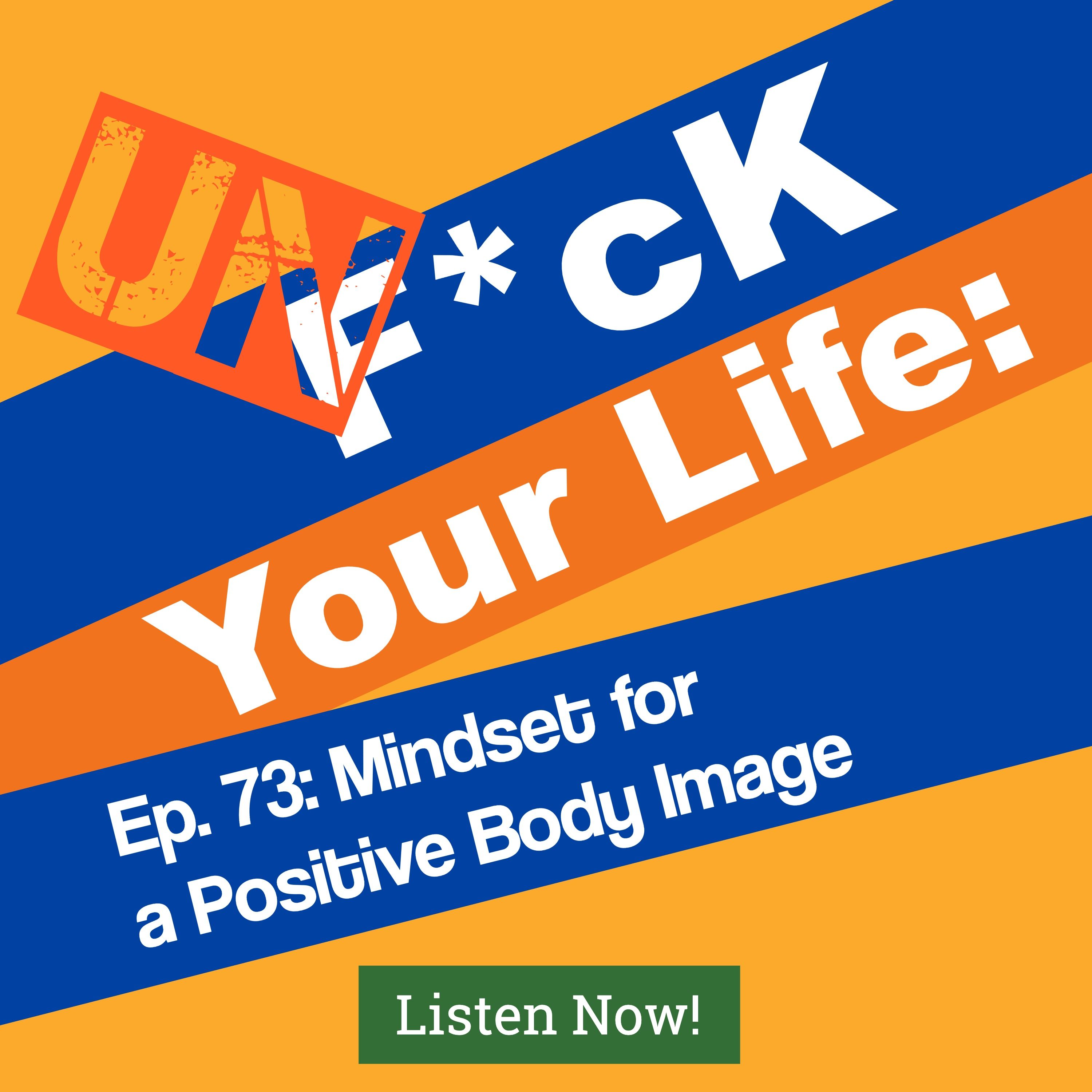 Ep. 73: Mindset for a Positive Body Image