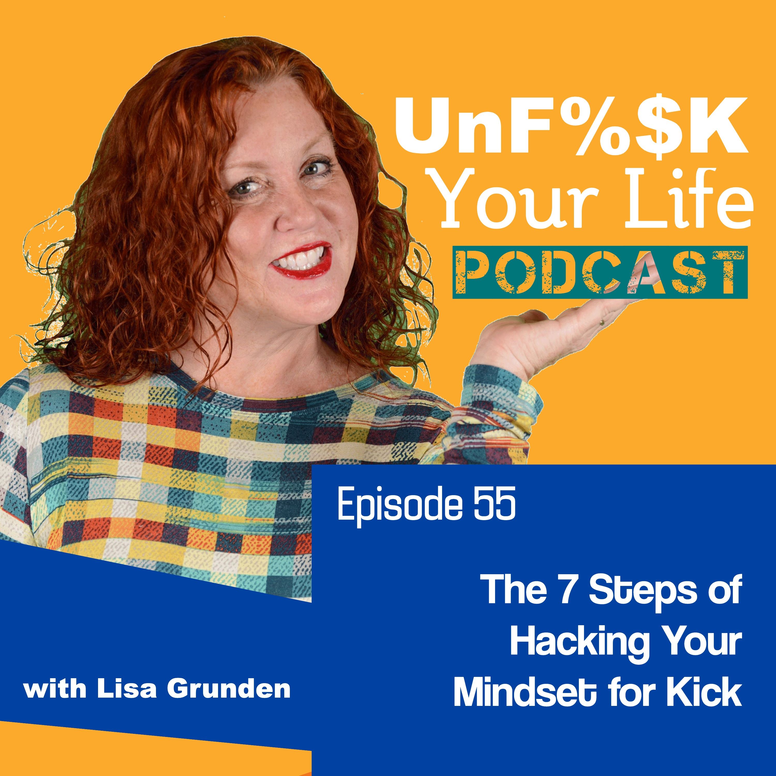 Ep; 55: The 7 Steps of Hacking Your Mindset for Kick Ass Success