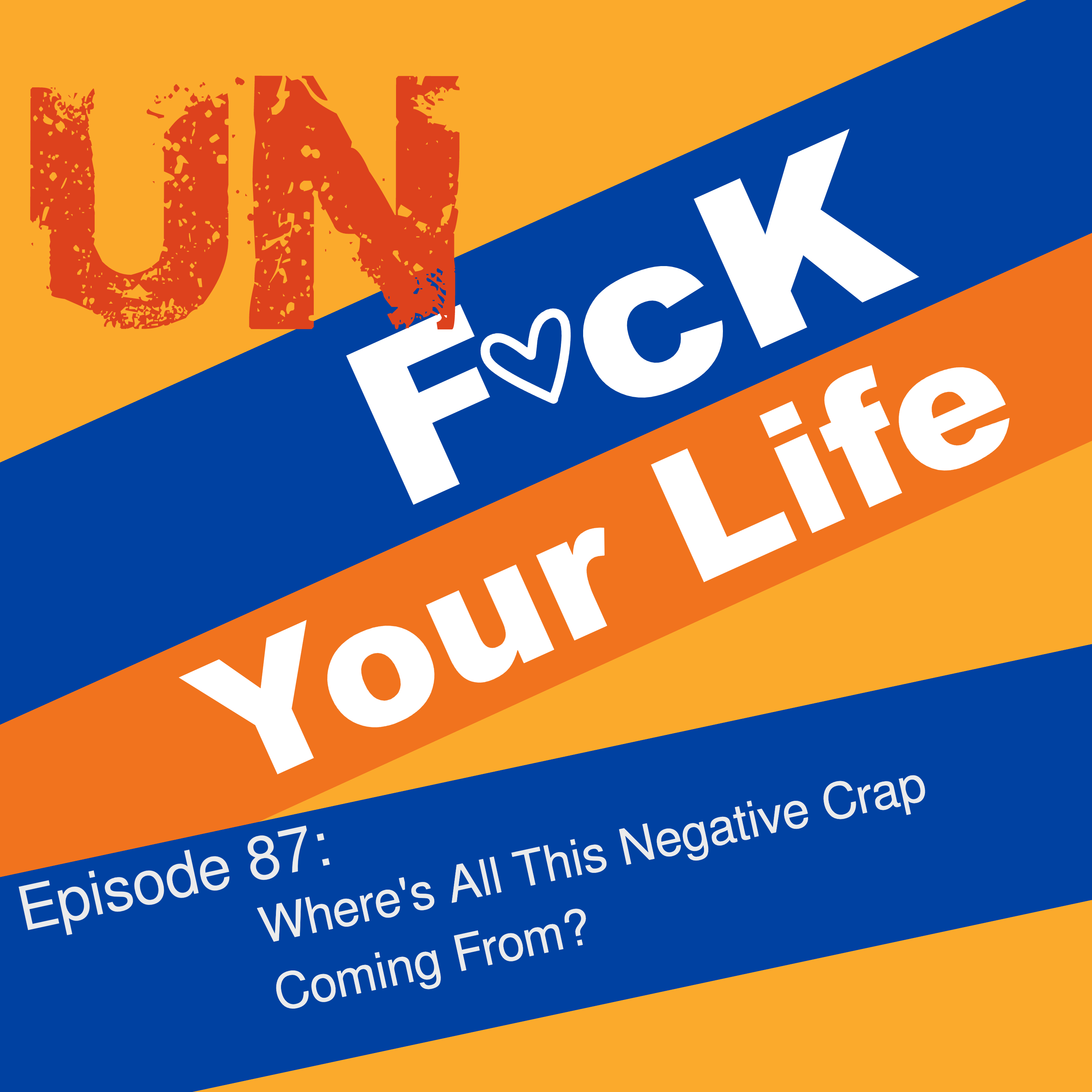 Ep. 87: Where's All This Negative Crap Coming From?