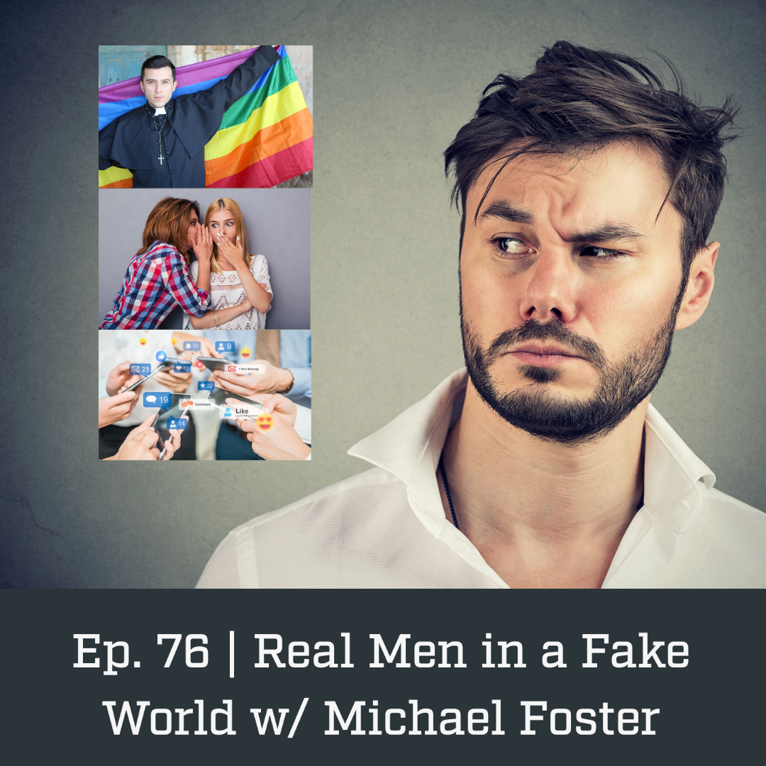 Ep. 76 | Real Men in a Fake World w/ Michael Foster