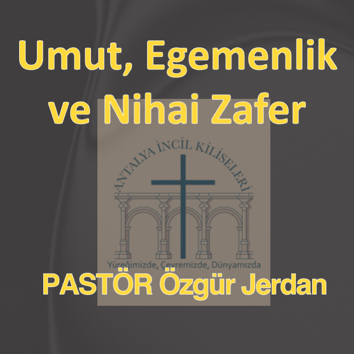 Pastör Özgür Jerdan - Umut, Egemenlik ve Nihai Zafer