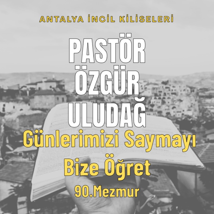 Pastör Özgür Uludağ - Günlerimizi Saymayı Bize Öğret – 90.Mezmur