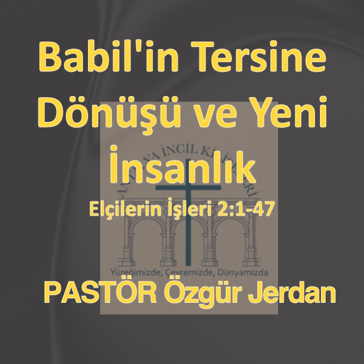Pastör Özgür Jerdan - Babil'in Tersine Dönüşü ve Yeni İnsanlık - Elçilerin İşleri 2:1-47