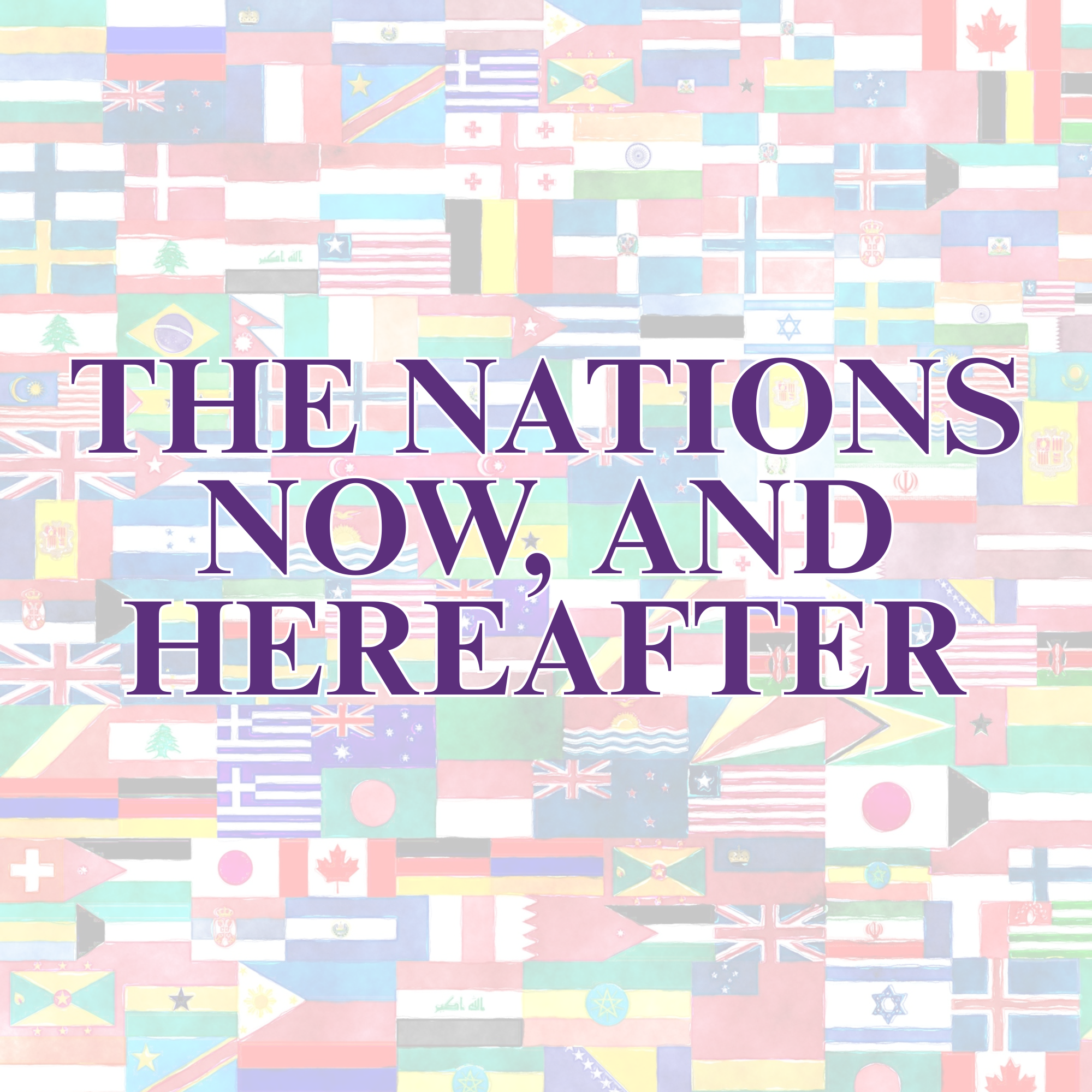 The Nations Now, and Hereafter
