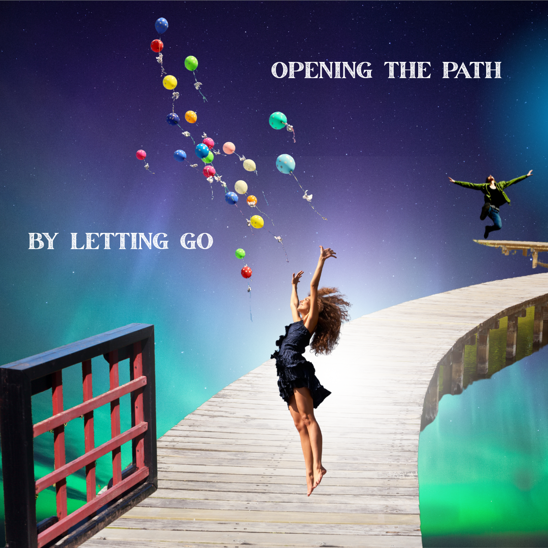 OPENING THE PATH BY LETTING GO