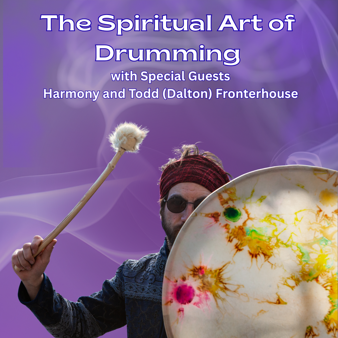 THE SPIRITUAL ART OF DRUMMING with Special Guests Harmony and Todd (Dalton) Fronterhouse