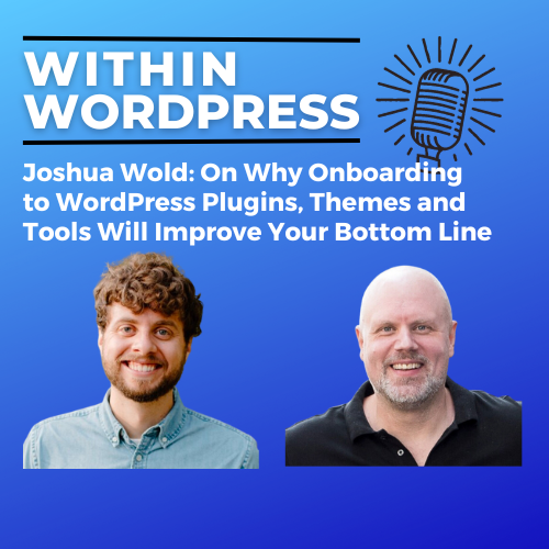 Joshua Wold: On The Importance of Onboarding to WordPress Plugins, Themes and Tools