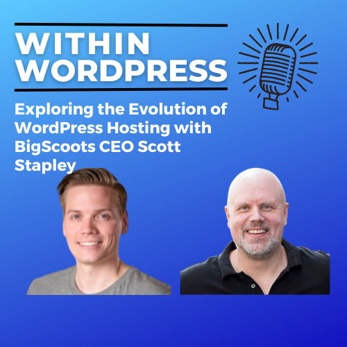 Exploring the Evolution of WordPress Hosting with BigScoots CEO Scott Stapley
