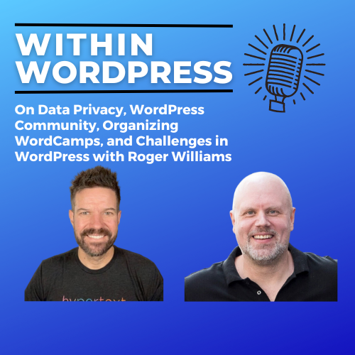 On Data Privacy, WordPress Community, Organizing WordCamps, and Challenges in WordPress with Roger Williams