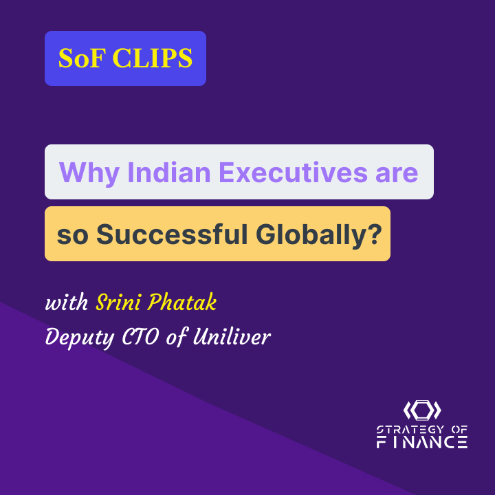 SoF CLIPS | Why Indian Executives are so Successful Globally? with Srini Phatak, Deputy CFO of Unilever