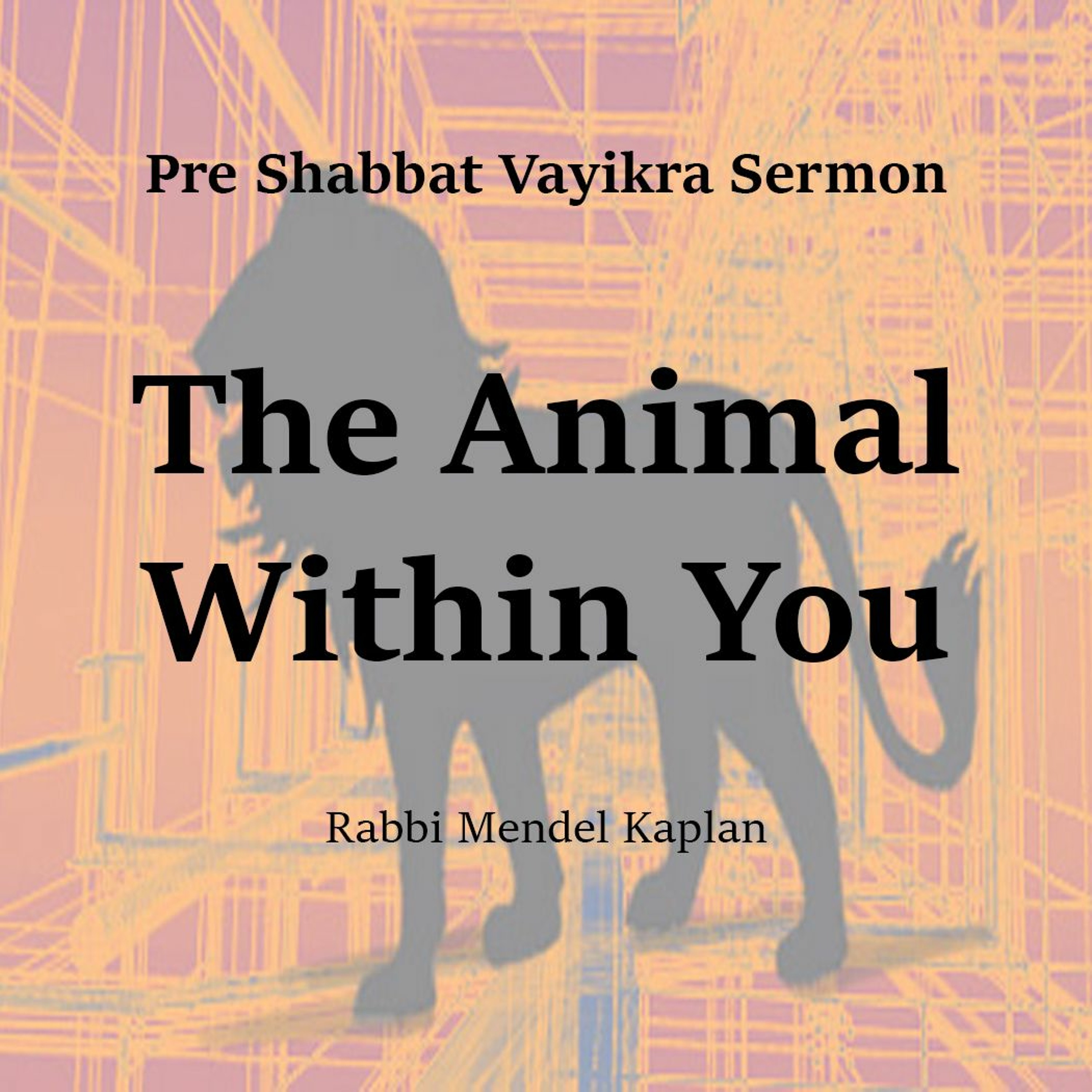 Pre Shabbat Vayikra Sermon - The Animal Within You
