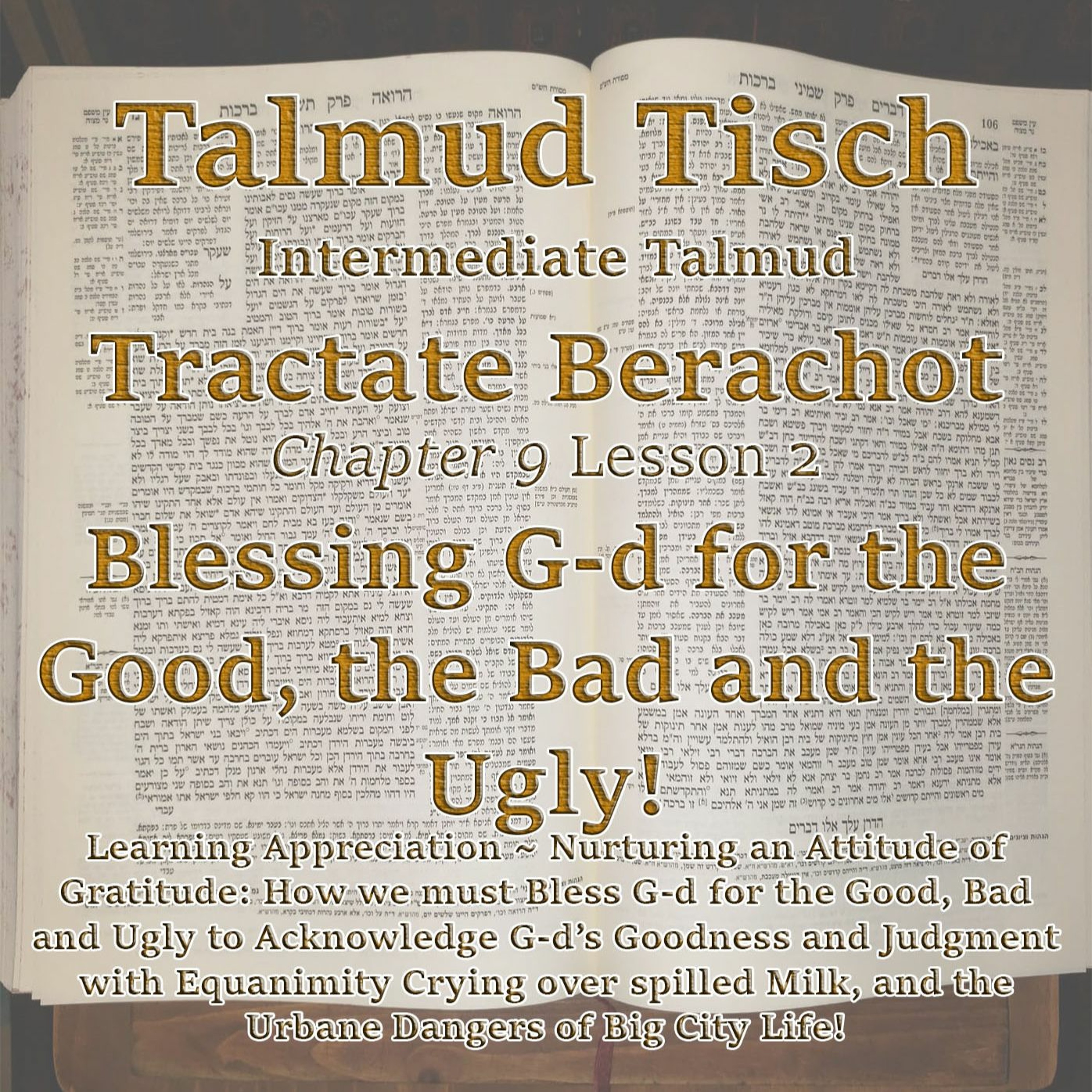 Talmud Tisch Intermediate Talmud - Tractate Berachot - Blessing G-D For The Good, The Bad And The Ugly!